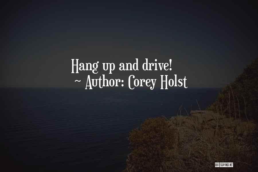 Corey Holst Quotes: Hang Up And Drive!
