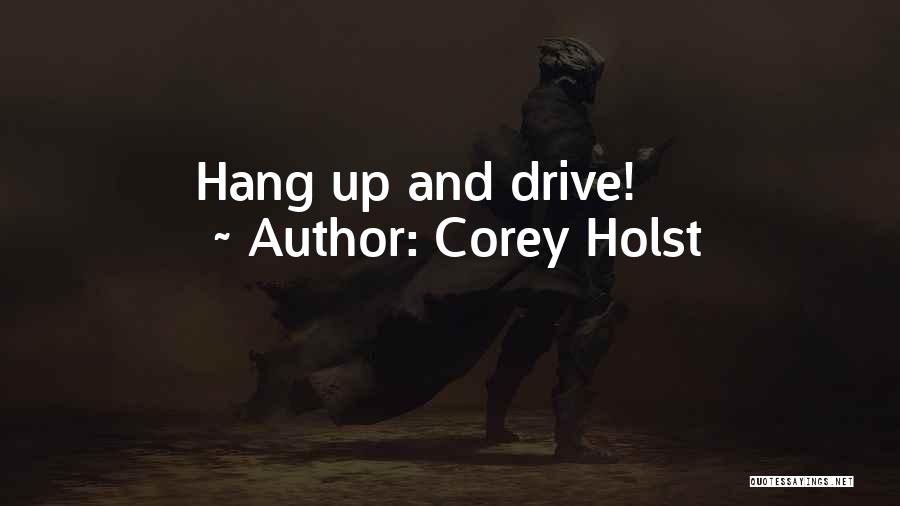 Corey Holst Quotes: Hang Up And Drive!