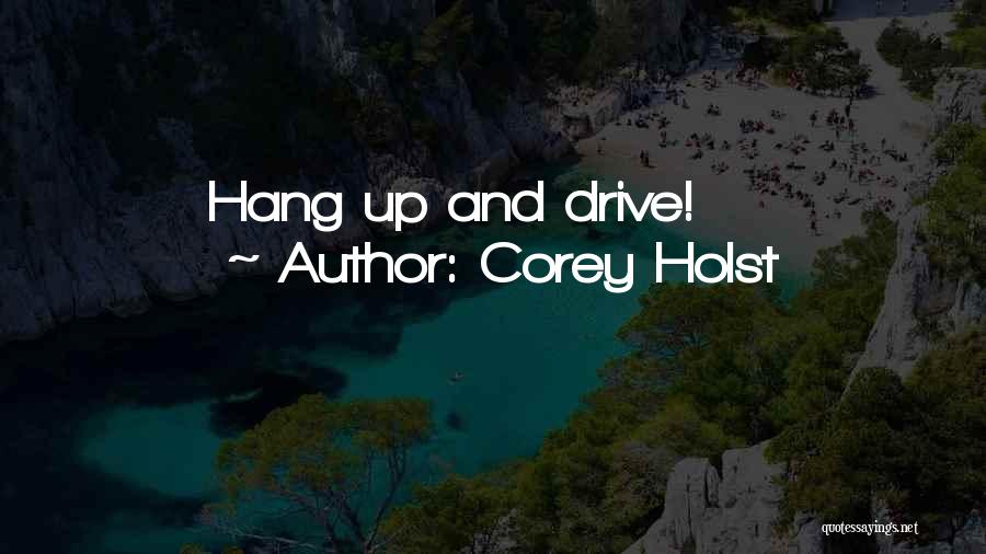 Corey Holst Quotes: Hang Up And Drive!
