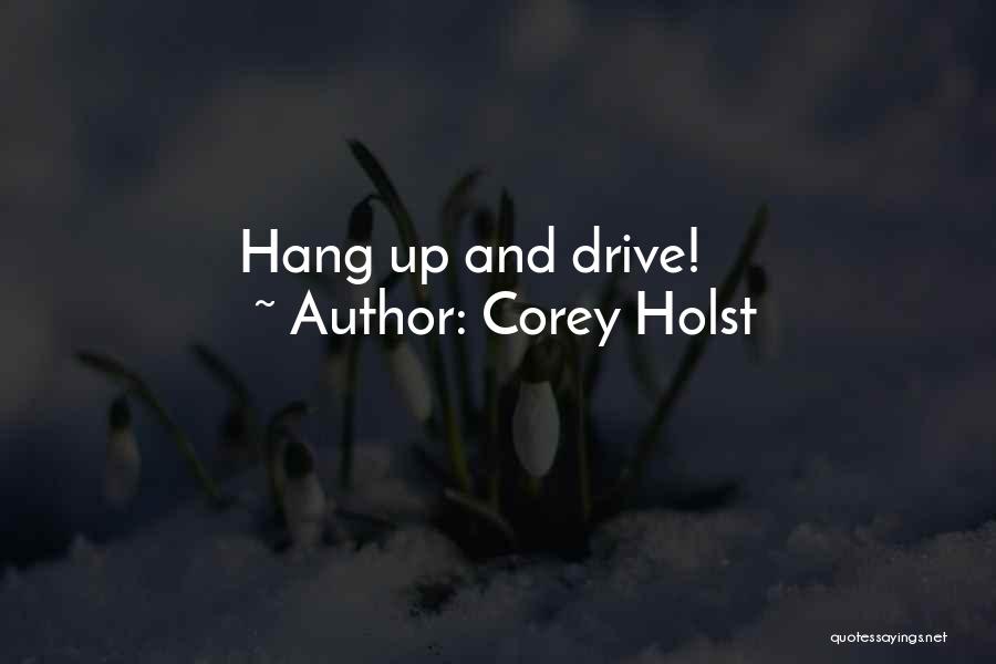 Corey Holst Quotes: Hang Up And Drive!