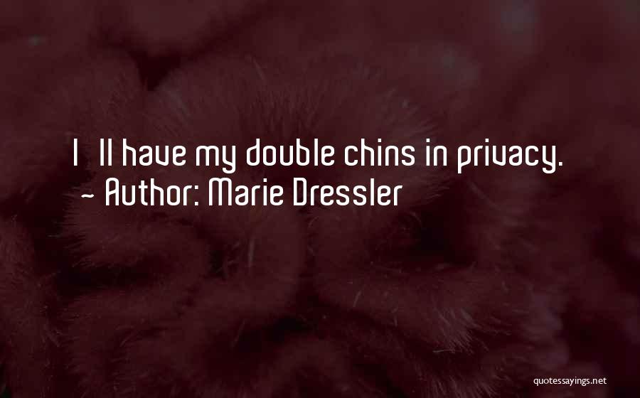 Marie Dressler Quotes: I'll Have My Double Chins In Privacy.