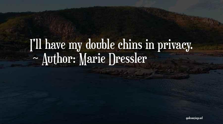 Marie Dressler Quotes: I'll Have My Double Chins In Privacy.