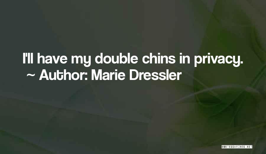 Marie Dressler Quotes: I'll Have My Double Chins In Privacy.