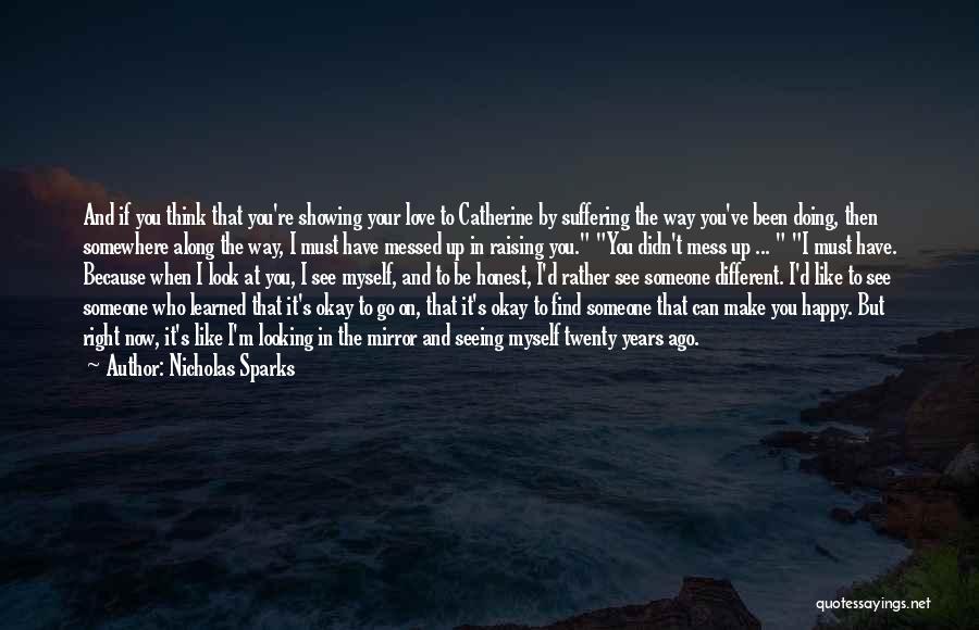 Nicholas Sparks Quotes: And If You Think That You're Showing Your Love To Catherine By Suffering The Way You've Been Doing, Then Somewhere