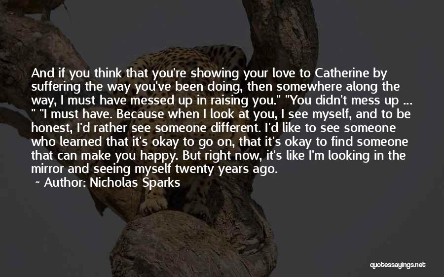 Nicholas Sparks Quotes: And If You Think That You're Showing Your Love To Catherine By Suffering The Way You've Been Doing, Then Somewhere