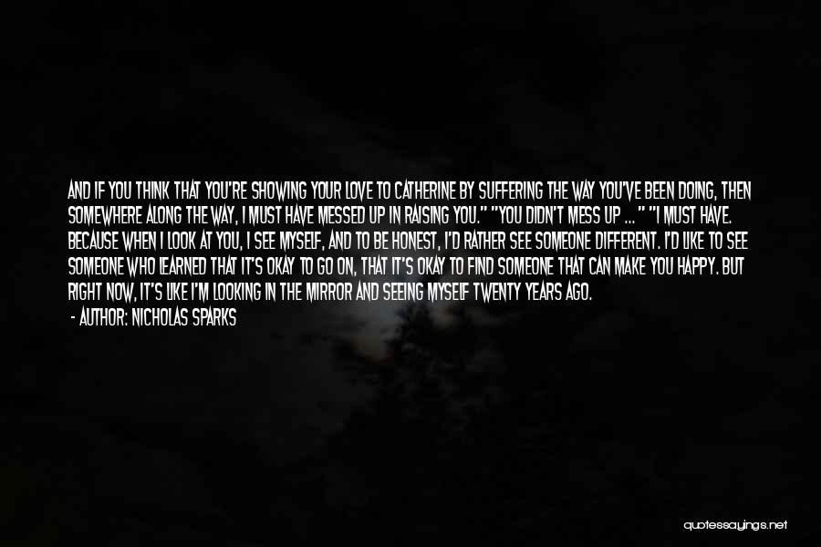 Nicholas Sparks Quotes: And If You Think That You're Showing Your Love To Catherine By Suffering The Way You've Been Doing, Then Somewhere