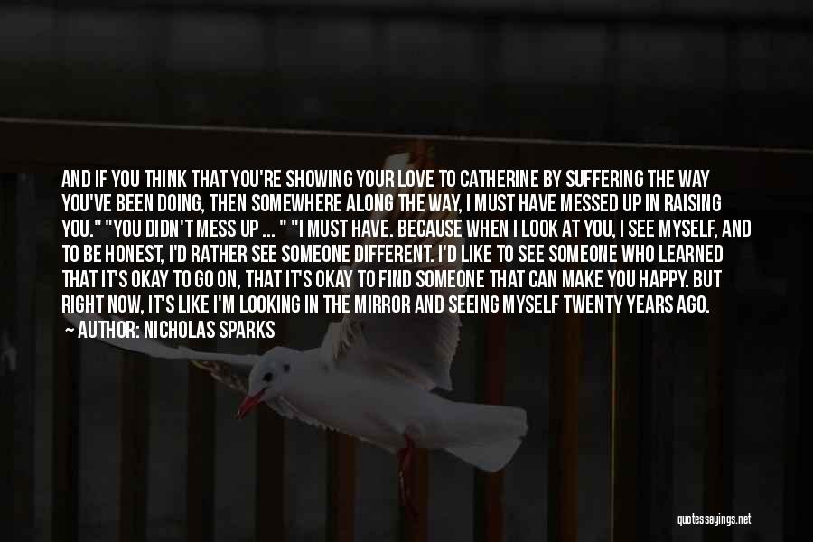 Nicholas Sparks Quotes: And If You Think That You're Showing Your Love To Catherine By Suffering The Way You've Been Doing, Then Somewhere