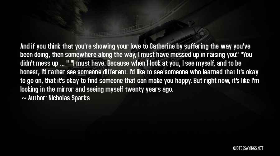 Nicholas Sparks Quotes: And If You Think That You're Showing Your Love To Catherine By Suffering The Way You've Been Doing, Then Somewhere