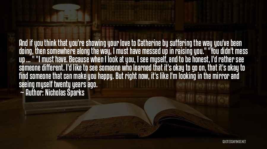 Nicholas Sparks Quotes: And If You Think That You're Showing Your Love To Catherine By Suffering The Way You've Been Doing, Then Somewhere