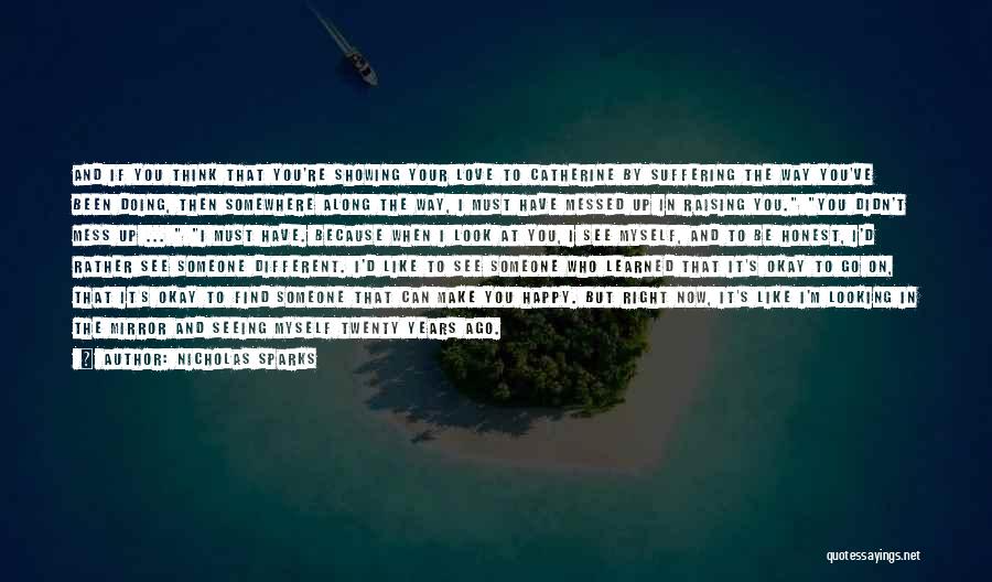 Nicholas Sparks Quotes: And If You Think That You're Showing Your Love To Catherine By Suffering The Way You've Been Doing, Then Somewhere