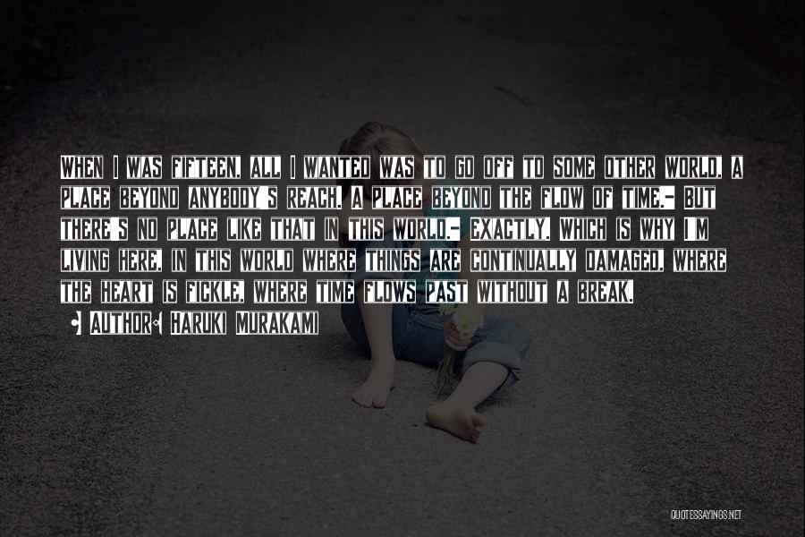 Haruki Murakami Quotes: When I Was Fifteen, All I Wanted Was To Go Off To Some Other World, A Place Beyond Anybody's Reach.