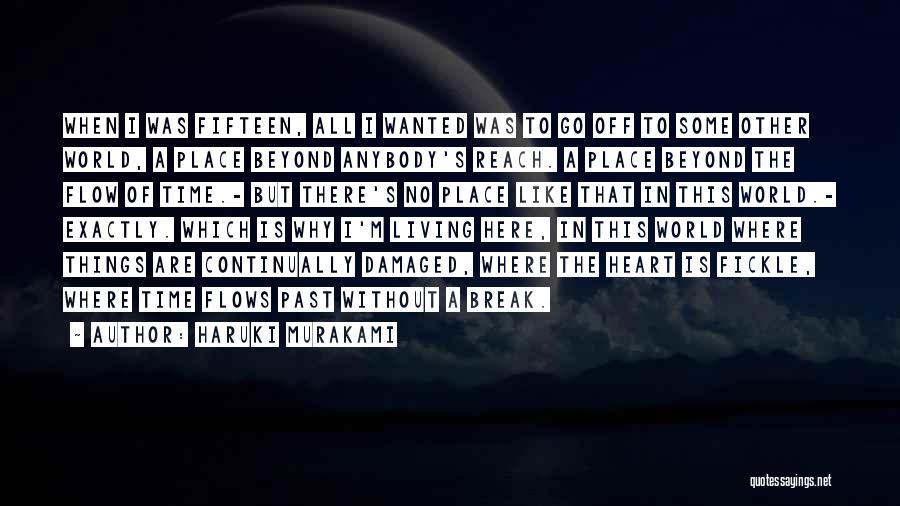 Haruki Murakami Quotes: When I Was Fifteen, All I Wanted Was To Go Off To Some Other World, A Place Beyond Anybody's Reach.