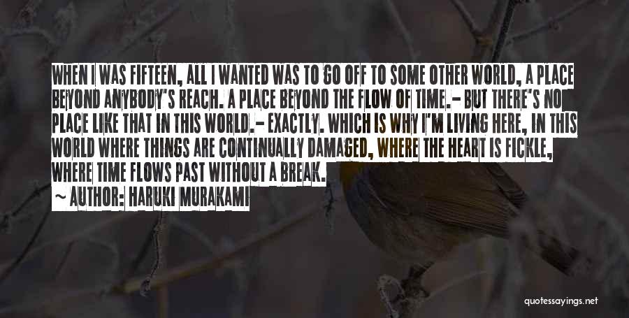 Haruki Murakami Quotes: When I Was Fifteen, All I Wanted Was To Go Off To Some Other World, A Place Beyond Anybody's Reach.