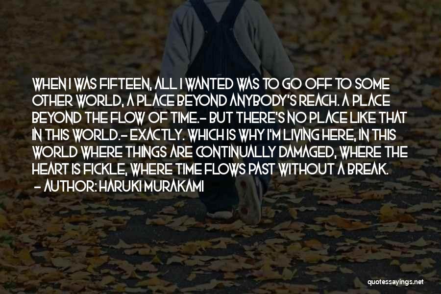 Haruki Murakami Quotes: When I Was Fifteen, All I Wanted Was To Go Off To Some Other World, A Place Beyond Anybody's Reach.