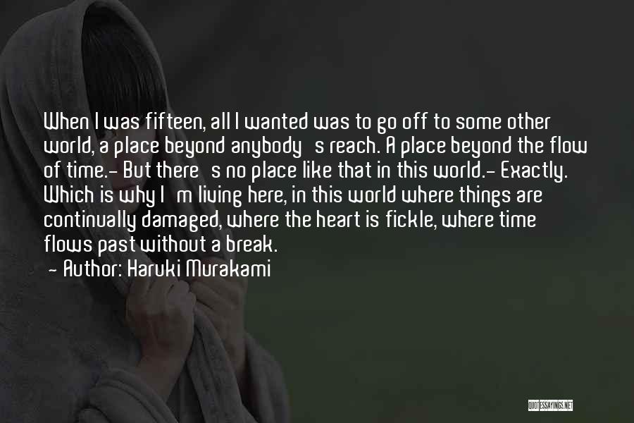 Haruki Murakami Quotes: When I Was Fifteen, All I Wanted Was To Go Off To Some Other World, A Place Beyond Anybody's Reach.