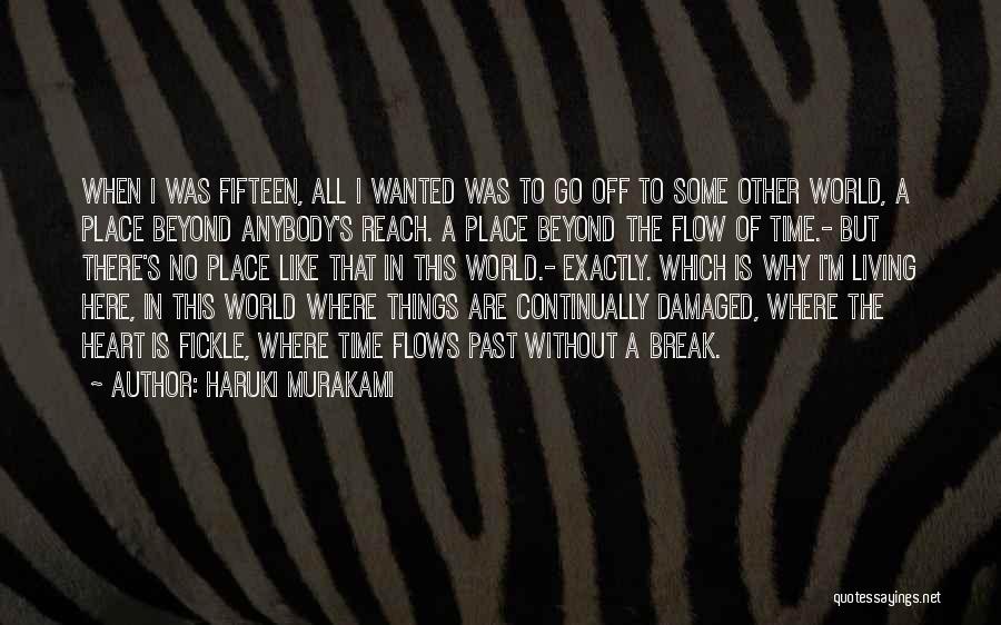 Haruki Murakami Quotes: When I Was Fifteen, All I Wanted Was To Go Off To Some Other World, A Place Beyond Anybody's Reach.