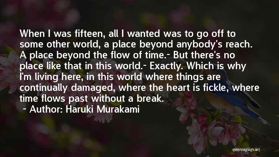 Haruki Murakami Quotes: When I Was Fifteen, All I Wanted Was To Go Off To Some Other World, A Place Beyond Anybody's Reach.