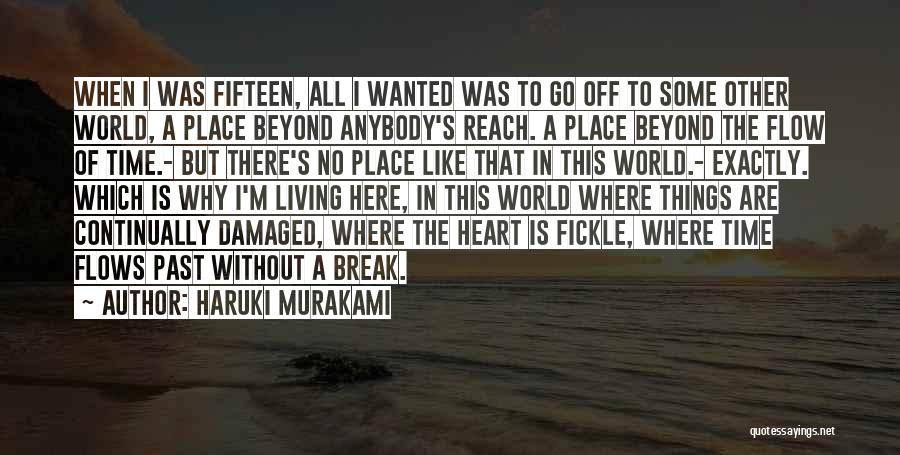 Haruki Murakami Quotes: When I Was Fifteen, All I Wanted Was To Go Off To Some Other World, A Place Beyond Anybody's Reach.