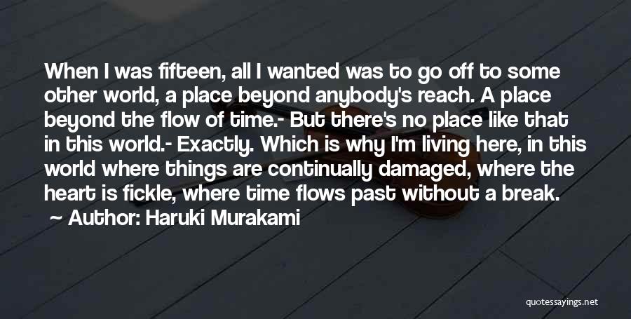 Haruki Murakami Quotes: When I Was Fifteen, All I Wanted Was To Go Off To Some Other World, A Place Beyond Anybody's Reach.