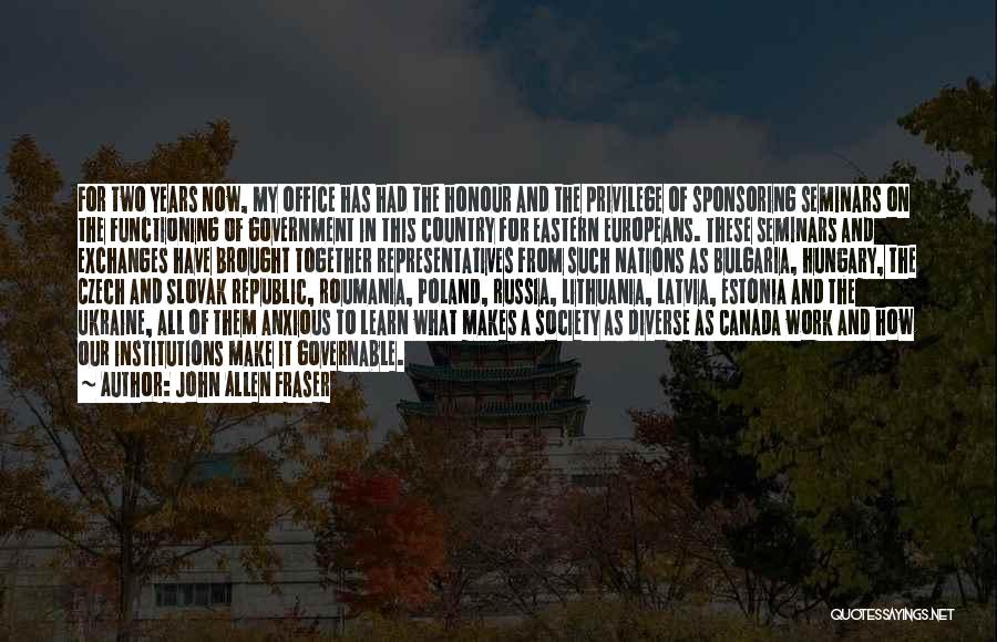 John Allen Fraser Quotes: For Two Years Now, My Office Has Had The Honour And The Privilege Of Sponsoring Seminars On The Functioning Of