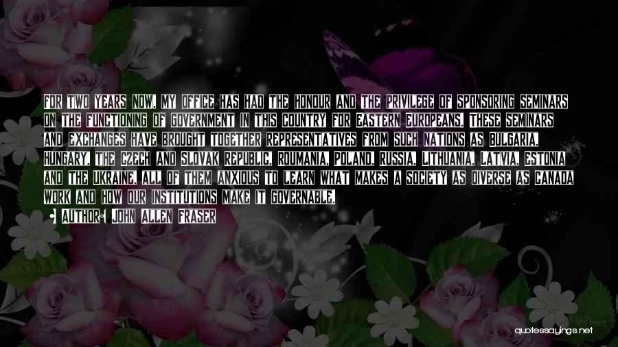 John Allen Fraser Quotes: For Two Years Now, My Office Has Had The Honour And The Privilege Of Sponsoring Seminars On The Functioning Of