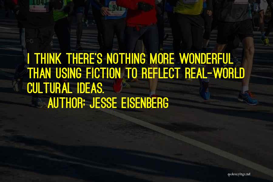 Jesse Eisenberg Quotes: I Think There's Nothing More Wonderful Than Using Fiction To Reflect Real-world Cultural Ideas.