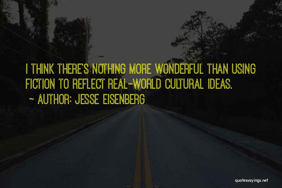 Jesse Eisenberg Quotes: I Think There's Nothing More Wonderful Than Using Fiction To Reflect Real-world Cultural Ideas.