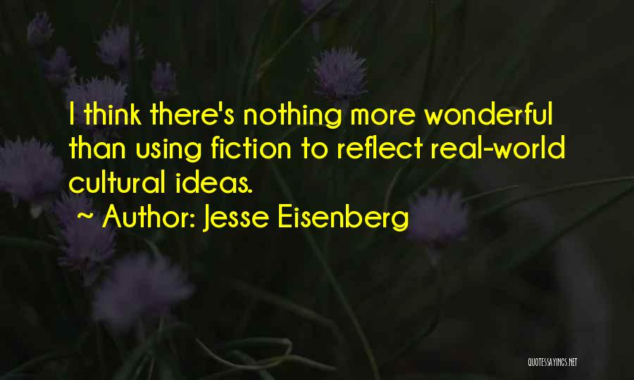 Jesse Eisenberg Quotes: I Think There's Nothing More Wonderful Than Using Fiction To Reflect Real-world Cultural Ideas.