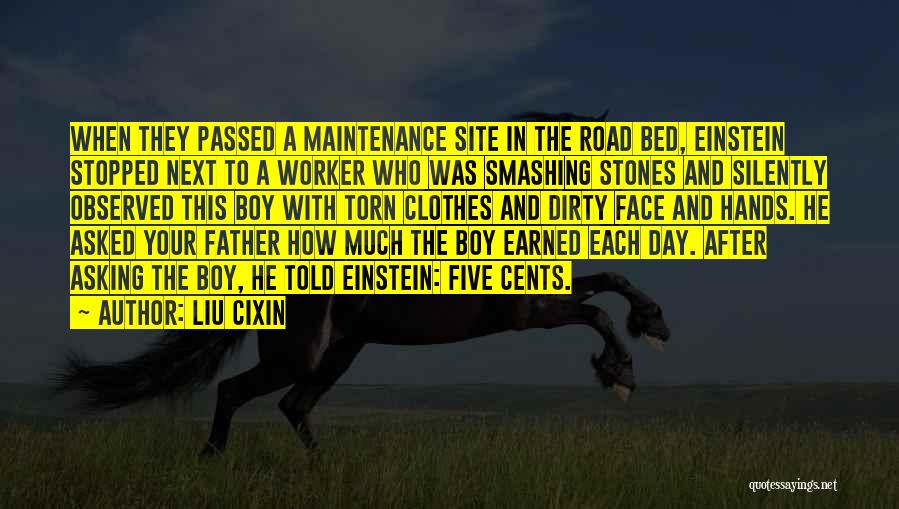 Liu Cixin Quotes: When They Passed A Maintenance Site In The Road Bed, Einstein Stopped Next To A Worker Who Was Smashing Stones