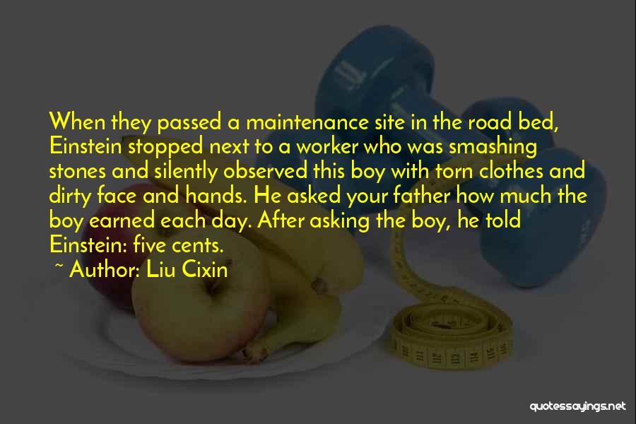 Liu Cixin Quotes: When They Passed A Maintenance Site In The Road Bed, Einstein Stopped Next To A Worker Who Was Smashing Stones