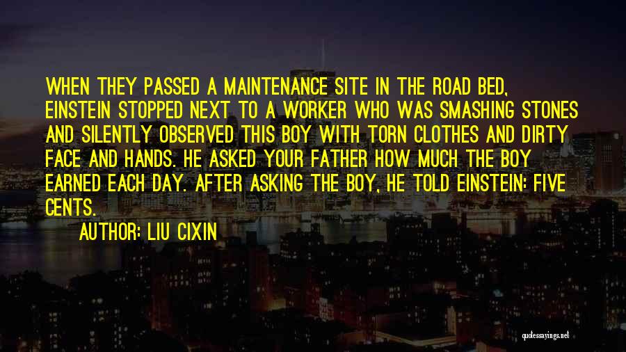 Liu Cixin Quotes: When They Passed A Maintenance Site In The Road Bed, Einstein Stopped Next To A Worker Who Was Smashing Stones