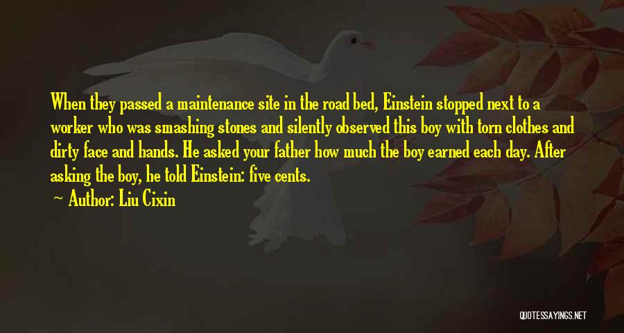 Liu Cixin Quotes: When They Passed A Maintenance Site In The Road Bed, Einstein Stopped Next To A Worker Who Was Smashing Stones