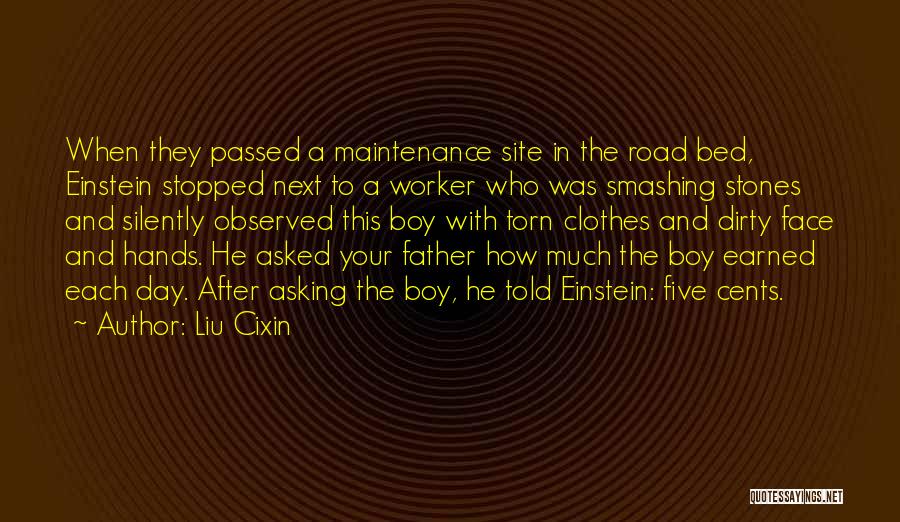 Liu Cixin Quotes: When They Passed A Maintenance Site In The Road Bed, Einstein Stopped Next To A Worker Who Was Smashing Stones