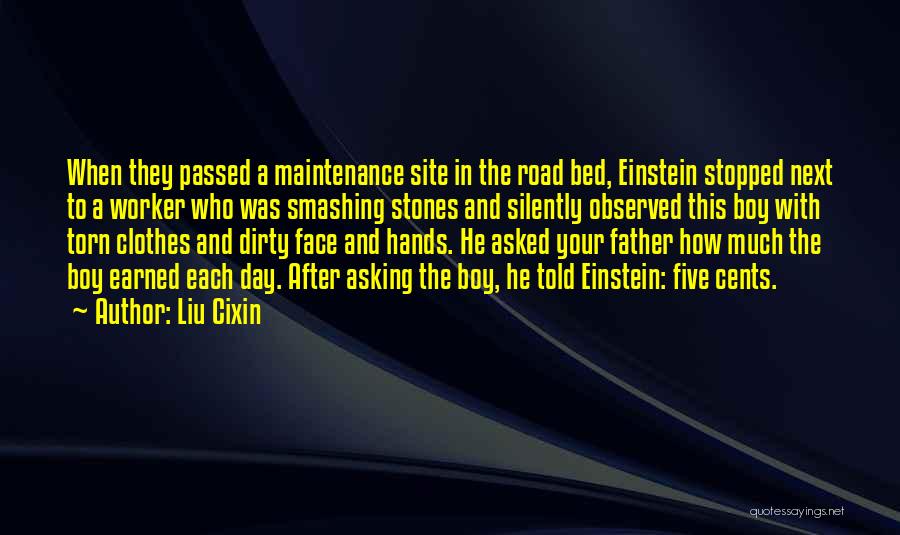 Liu Cixin Quotes: When They Passed A Maintenance Site In The Road Bed, Einstein Stopped Next To A Worker Who Was Smashing Stones