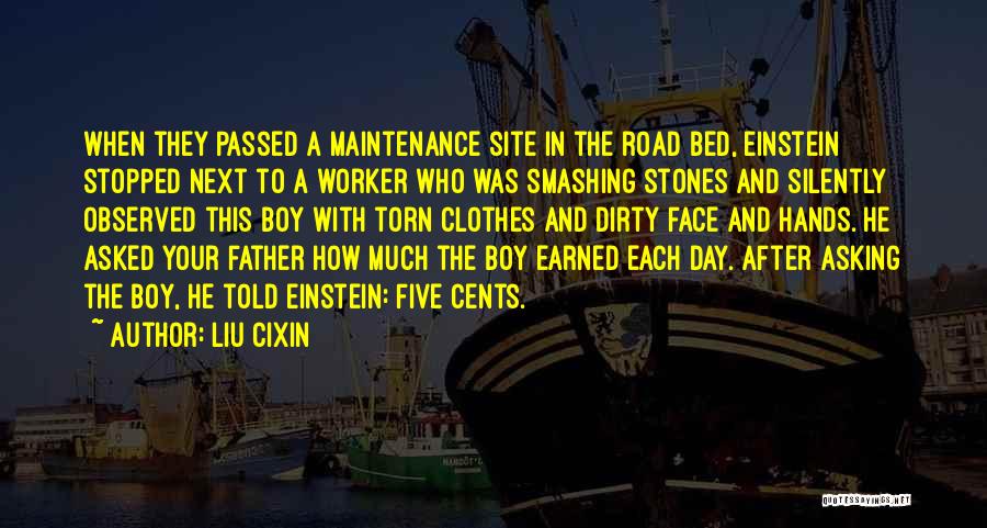 Liu Cixin Quotes: When They Passed A Maintenance Site In The Road Bed, Einstein Stopped Next To A Worker Who Was Smashing Stones