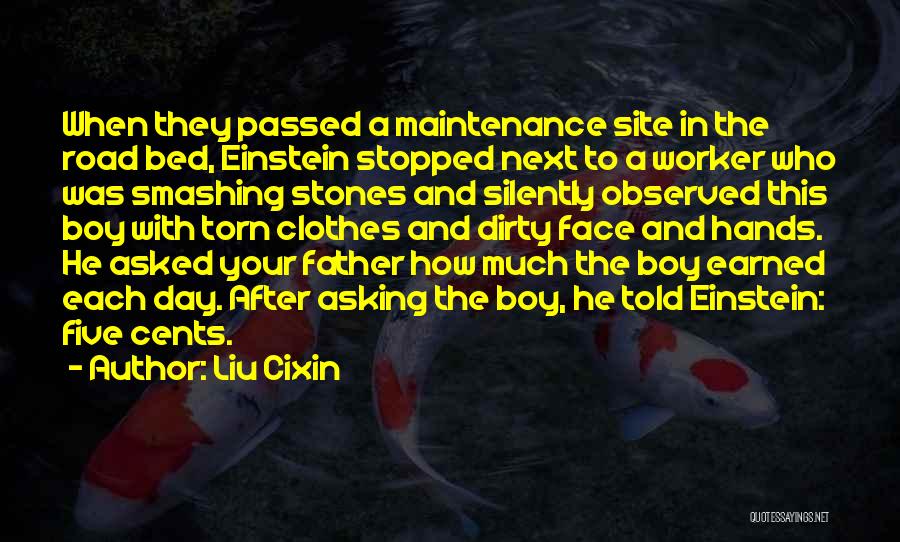 Liu Cixin Quotes: When They Passed A Maintenance Site In The Road Bed, Einstein Stopped Next To A Worker Who Was Smashing Stones