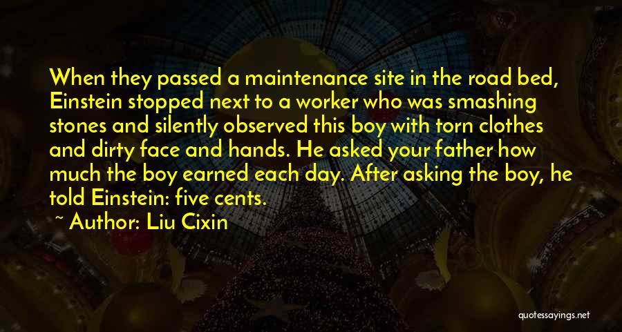 Liu Cixin Quotes: When They Passed A Maintenance Site In The Road Bed, Einstein Stopped Next To A Worker Who Was Smashing Stones