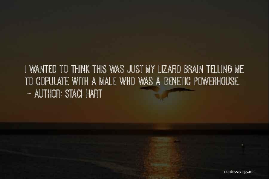 Staci Hart Quotes: I Wanted To Think This Was Just My Lizard Brain Telling Me To Copulate With A Male Who Was A