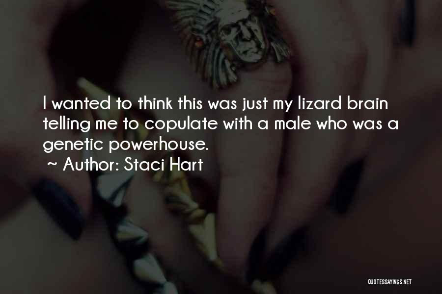 Staci Hart Quotes: I Wanted To Think This Was Just My Lizard Brain Telling Me To Copulate With A Male Who Was A