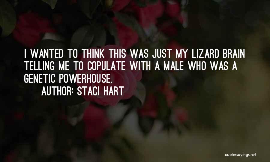 Staci Hart Quotes: I Wanted To Think This Was Just My Lizard Brain Telling Me To Copulate With A Male Who Was A