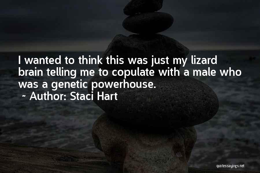 Staci Hart Quotes: I Wanted To Think This Was Just My Lizard Brain Telling Me To Copulate With A Male Who Was A