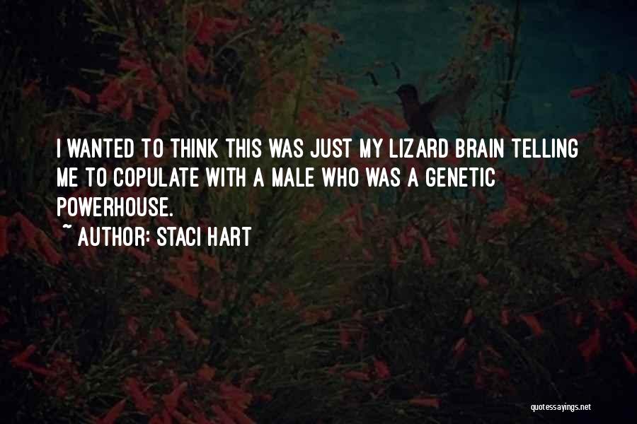 Staci Hart Quotes: I Wanted To Think This Was Just My Lizard Brain Telling Me To Copulate With A Male Who Was A