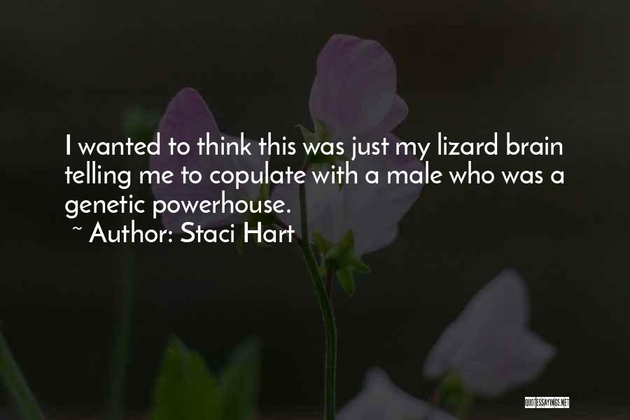 Staci Hart Quotes: I Wanted To Think This Was Just My Lizard Brain Telling Me To Copulate With A Male Who Was A