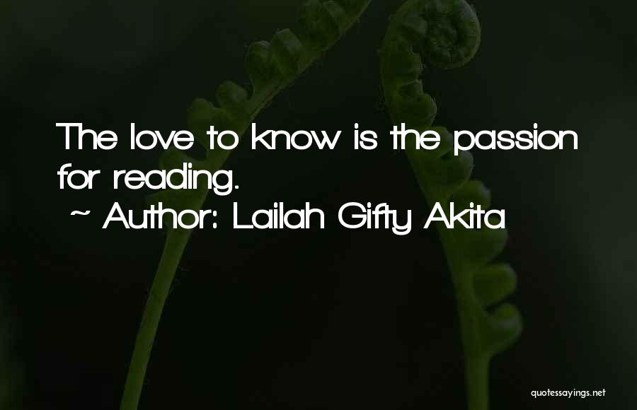 Lailah Gifty Akita Quotes: The Love To Know Is The Passion For Reading.