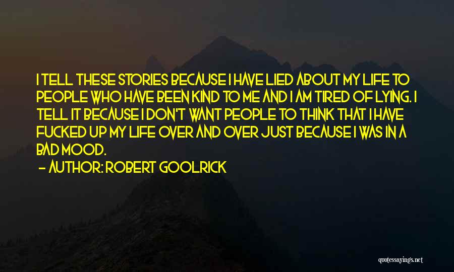 Robert Goolrick Quotes: I Tell These Stories Because I Have Lied About My Life To People Who Have Been Kind To Me And