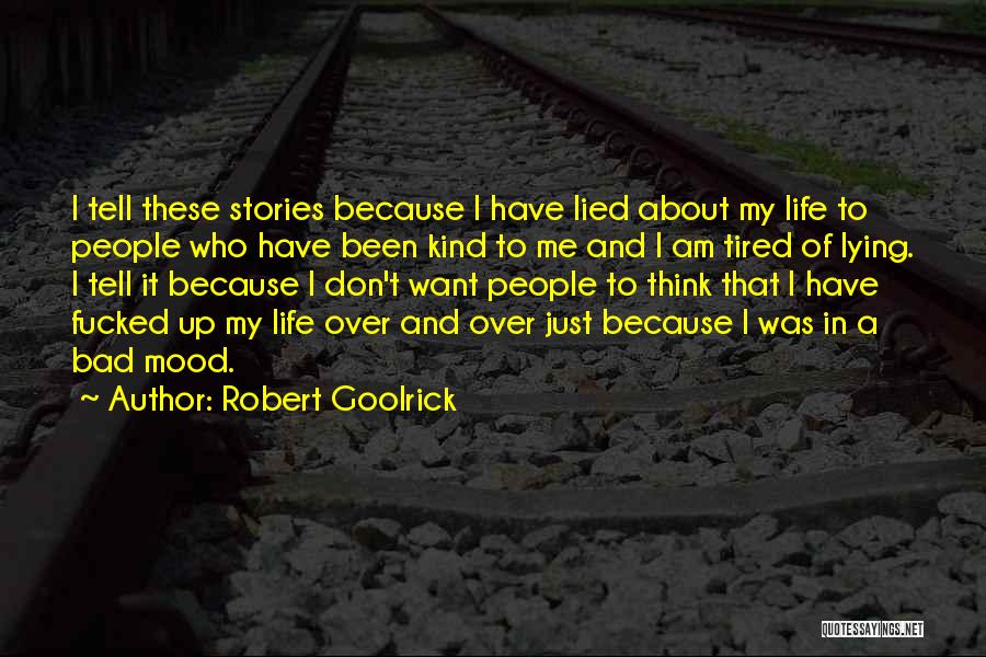 Robert Goolrick Quotes: I Tell These Stories Because I Have Lied About My Life To People Who Have Been Kind To Me And