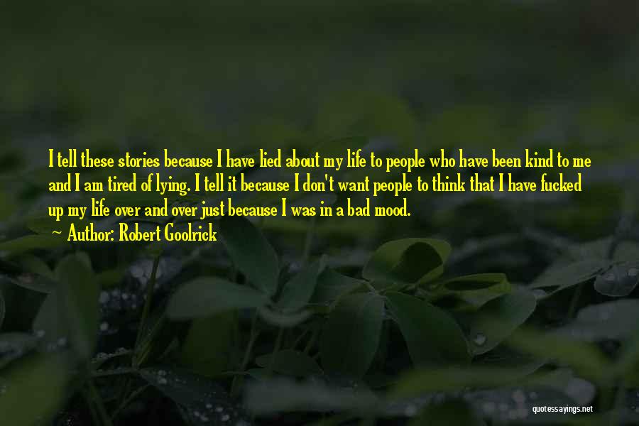 Robert Goolrick Quotes: I Tell These Stories Because I Have Lied About My Life To People Who Have Been Kind To Me And