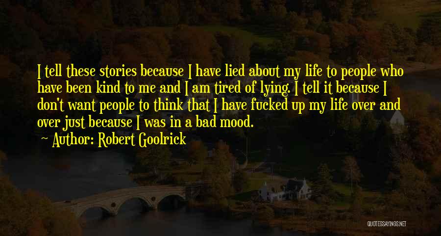 Robert Goolrick Quotes: I Tell These Stories Because I Have Lied About My Life To People Who Have Been Kind To Me And