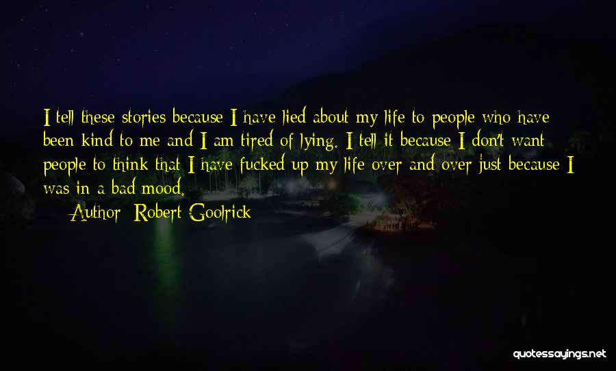 Robert Goolrick Quotes: I Tell These Stories Because I Have Lied About My Life To People Who Have Been Kind To Me And