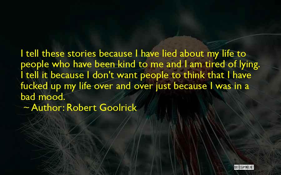 Robert Goolrick Quotes: I Tell These Stories Because I Have Lied About My Life To People Who Have Been Kind To Me And